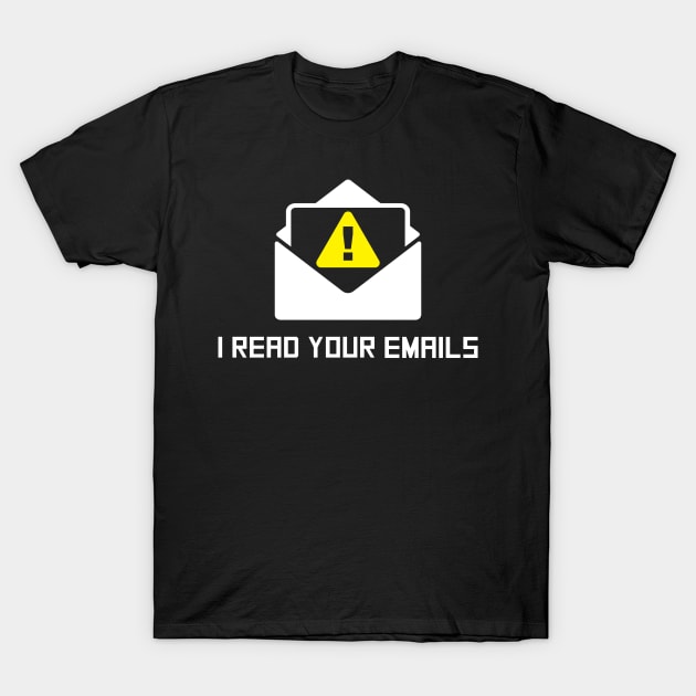 I Read Your Emails T-Shirt by MacMarlon